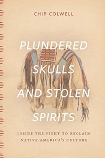[ACCESS] [EPUB KINDLE PDF EBOOK] Plundered Skulls and Stolen Spirits: Inside the Fight to Reclaim Na
