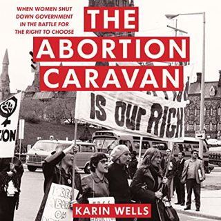 [GET] [PDF EBOOK EPUB KINDLE] The Abortion Caravan: When Women Shut Down Government in the Battle fo
