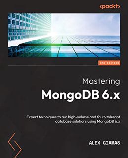 [ACCESS] [EBOOK EPUB KINDLE PDF] Mastering MongoDB 6.x: Expert techniques to run high-volume and fau