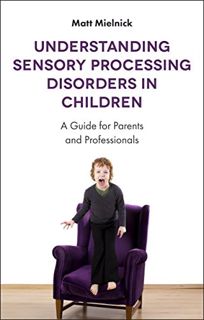 Get EPUB KINDLE PDF EBOOK Understanding Sensory Processing Disorders in Children by  Matt Mielnick �