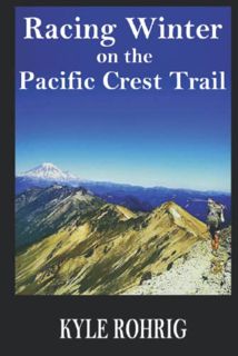 READ EPUB KINDLE PDF EBOOK Racing Winter on the Pacific Crest Trail by  Kyle S Rohrig 📙