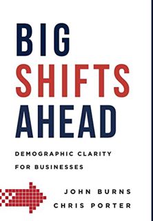 READ [EBOOK EPUB KINDLE PDF] Big Shifts Ahead: Demographic Clarity For Business by  John Burns &  Ch