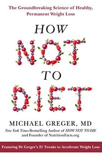 View [EPUB KINDLE PDF EBOOK] How Not to Diet: The Groundbreaking Science of Healthy, Permanent Weigh