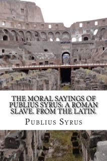 [READ] [PDF EBOOK EPUB KINDLE] The Moral Sayings Of Publius Syrus: A Roman Slave. From the latin. by