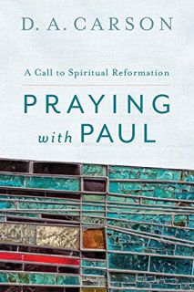 ACCESS [KINDLE PDF EBOOK EPUB] Praying with Paul: A Call to Spiritual Reformation by  D. A. Carson �