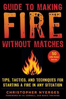 ACCESS [KINDLE PDF EBOOK EPUB] Guide to Making Fire without Matches: Tips, Tactics, and Techniques f