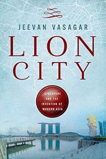 [View] [EBOOK EPUB KINDLE PDF] Lion City: Singapore and the Invention of Modern Asia by  Jeevan Vasa