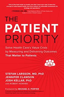 VIEW [EPUB KINDLE PDF EBOOK] The Patient Priority: Solve Health Care's Value Crisis by Measuring and