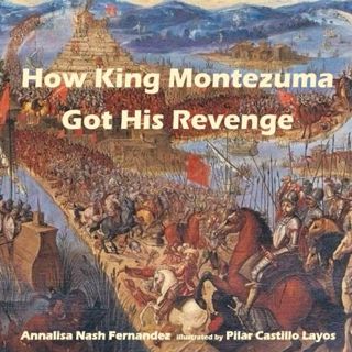 [ACCESS] [PDF EBOOK EPUB KINDLE] How King Montezuma Got His Revenge by  Annalisa Nash Fernandez &  P