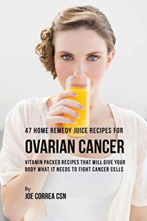 VIEW KINDLE PDF EBOOK EPUB 47 Home Remedy Juice Recipes for Ovarian Cancer: Vitamin Packed Recipes T