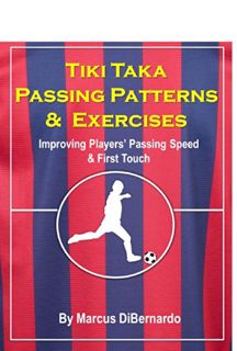 Access [KINDLE PDF EBOOK EPUB] Tiki Taka Passing Patterns & Exercises: Improving Players' Passing Sp