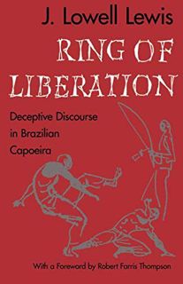 ACCESS [EPUB KINDLE PDF EBOOK] Ring of Liberation: Deceptive Discourse in Brazilian Capoeira by  J.