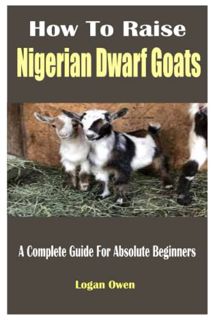 VIEW [EPUB KINDLE PDF EBOOK] How To Raise Nigerian Dwarf Goats: A Complete Guide For Absolute Beginn