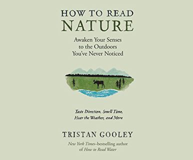 Read PDF EBOOK EPUB KINDLE How to Read Nature: An Expert's Guide to Discovering the Outdoors You've