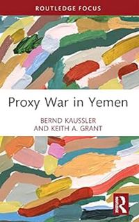 [VIEW] [EPUB KINDLE PDF EBOOK] Proxy War in Yemen (Cass Military Studies) by Bernd Kaussler,Keith A.