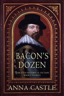 VIEW [EPUB KINDLE PDF EBOOK] Bacon's Dozen: Thirteen Historical Fiction Short Stories (A Francis Bac