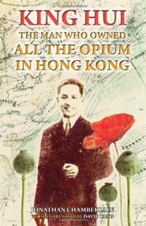 [GET] EBOOK EPUB KINDLE PDF King Hui: The Man Who Owned All the Opium in Hong Kong by  Jonathan Cham