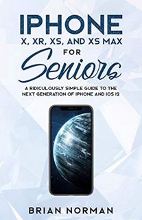 READ [PDF EBOOK EPUB KINDLE] iPhone X, XR, XS, and XS Max for Seniors: A Ridiculously Simple Guide t