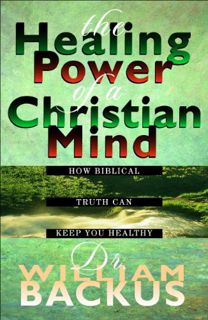 [View] [PDF EBOOK EPUB KINDLE] The Healing Power of the Christian Mind: How Biblical Truth Can Keep