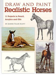 Get [EBOOK EPUB KINDLE PDF] Draw and Paint Realistic Horses: Projects in Pencil, Acrylics and Oills