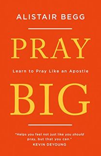 [Get] [EPUB KINDLE PDF EBOOK] Pray Big: Learn to Pray Like an Apostle by  Alistair Begg 📜