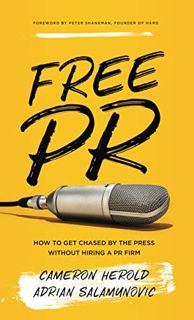 [ACCESS] [KINDLE PDF EBOOK EPUB] Free PR: How to Get Chased By The Press Without Hiring a PR Firm by