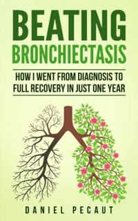 [Read] [EBOOK EPUB KINDLE PDF] Beating Bronchiectasis: How I Went from Diagnosis to Full Recovery in