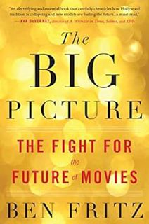 [Read] [KINDLE PDF EBOOK EPUB] The Big Picture: The Fight for the Future of Movies by Ben Fritz 💛