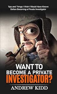 VIEW [EPUB KINDLE PDF EBOOK] Want to Become a Private Investigator?: Tips and Things I Wish I Would