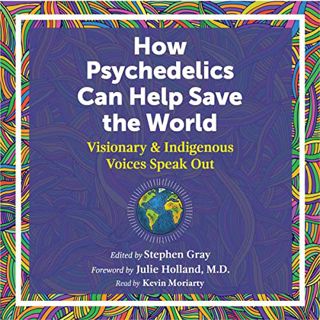 [VIEW] [PDF EBOOK EPUB KINDLE] How Psychedelics Can Help Save the World: Visionary and Indigenous Vo