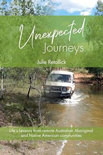 [GET] EPUB KINDLE PDF EBOOK Unexpected Journeys: LIFE’S LESSONS FROM REMOTE AUSTRALIAN ABORIGINAL AN