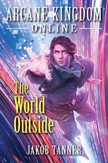 [ACCESS] [EBOOK EPUB KINDLE PDF] Arcane Kingdom Online: The World Outside (A LitRPG Adventure, Book