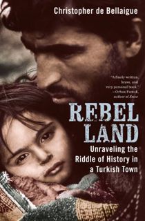 ACCESS [EBOOK EPUB KINDLE PDF] Rebel Land: Unraveling the Riddle of History in a Turkish Town by  Ch