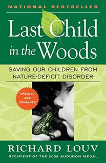 ACCESS [PDF EBOOK EPUB KINDLE] Last Child in the Woods: Saving Our Children From Nature-Deficit Diso