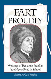Read [EBOOK EPUB KINDLE PDF] Fart Proudly: Writings of Benjamin Franklin You Never Read in School by