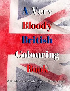 [Read] PDF EBOOK EPUB KINDLE A Very Bloody British Colouring Book: 50 Sodding British Swear Words fo