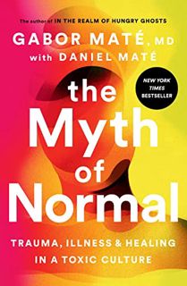 GET [EBOOK EPUB KINDLE PDF] The Myth of Normal: Trauma, Illness, and Healing in a Toxic Culture by