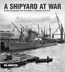 [VIEW] EPUB KINDLE PDF EBOOK A Shipyard at War: Unseen Photographs from John Brown’s Clydebank, 1914