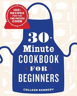 Get [EBOOK EPUB KINDLE PDF] 30-Minute Cookbook for Beginners: 100+ Recipes for the Time-Pressed Cook