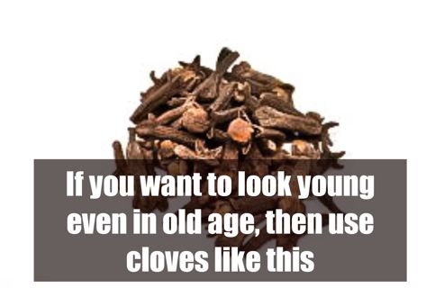 If you want to look young even in old age, then use cloves like this