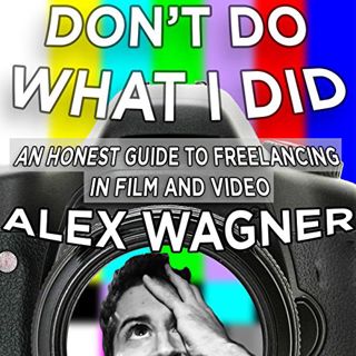 READ EBOOK EPUB KINDLE PDF Don't Do What I Did: An Honest Guide to Freelancing in Film and Video Pro