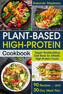 VIEW [EBOOK EPUB KINDLE PDF] Plant-Based High-Protein Cookbook: Vegan Bodybuilding Diet Book for Ath