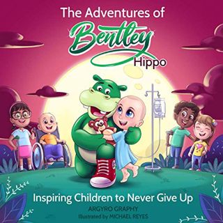 [Read] KINDLE PDF EBOOK EPUB The Adventures of Bentley Hippo: Inspiring Children to Never Give Up by