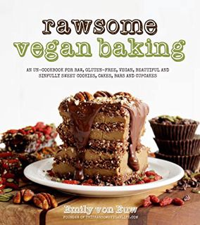 VIEW [PDF EBOOK EPUB KINDLE] Rawsome Vegan Baking: An Un-cookbook for Raw, Gluten-Free, Vegan, Beaut