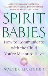 [BOOK] Spirit Babies: How to Communicate with the Child You're Meant to Have -  Walter Makichen (Au