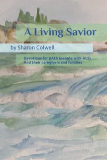 View [KINDLE PDF EBOOK EPUB] A Living Savior: Devotions for pALS (people with ALS) And their caregiv