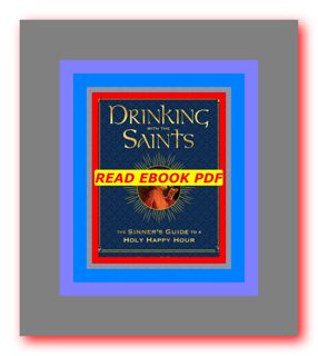 [EBOOK] ðŸŒŸ Drinking with the Saints (Deluxe) The Sinner's Guide to a Holy Happy Hour (PDF) R.E.A.D