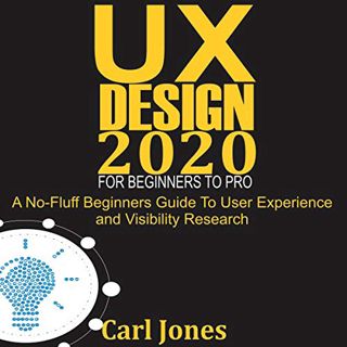 ACCESS PDF EBOOK EPUB KINDLE UX Design 2020 for Beginners to Pro: A No-Fluff Beginners Guide to User