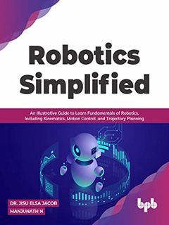 [GET] [EPUB KINDLE PDF EBOOK] Robotics Simplified: An Illustrative Guide to Learn Fundamentals of Ro