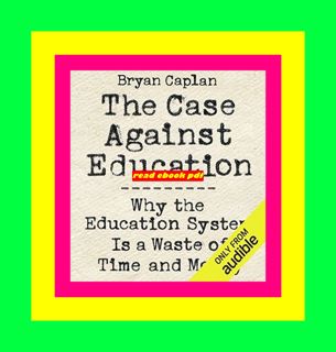 READDOWNLOAD$ The Case Against Education Why the Education System Is a Waste of Time and Money TXT